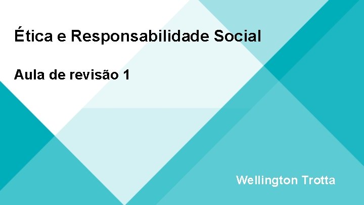 Ética e Responsabilidade Social Aula de revisão 1 Wellington Trotta 