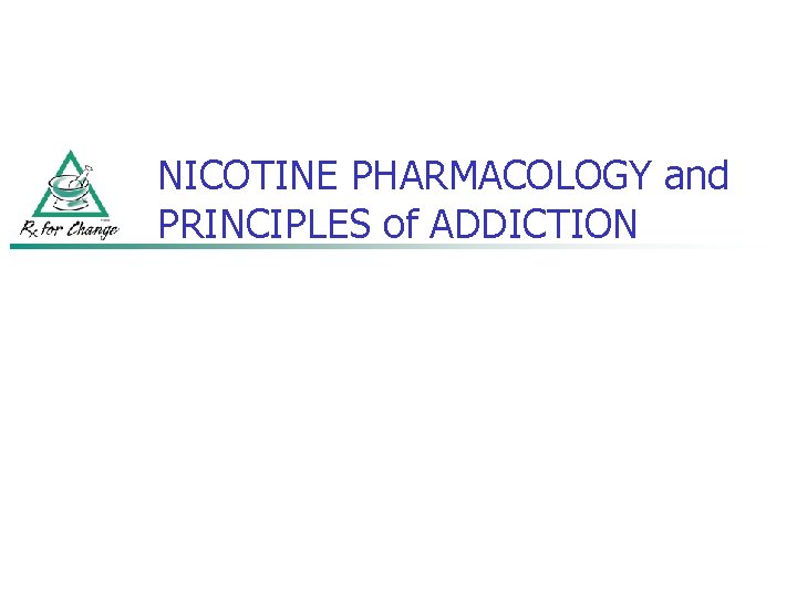 NICOTINE PHARMACOLOGY and PRINCIPLES of ADDICTION 