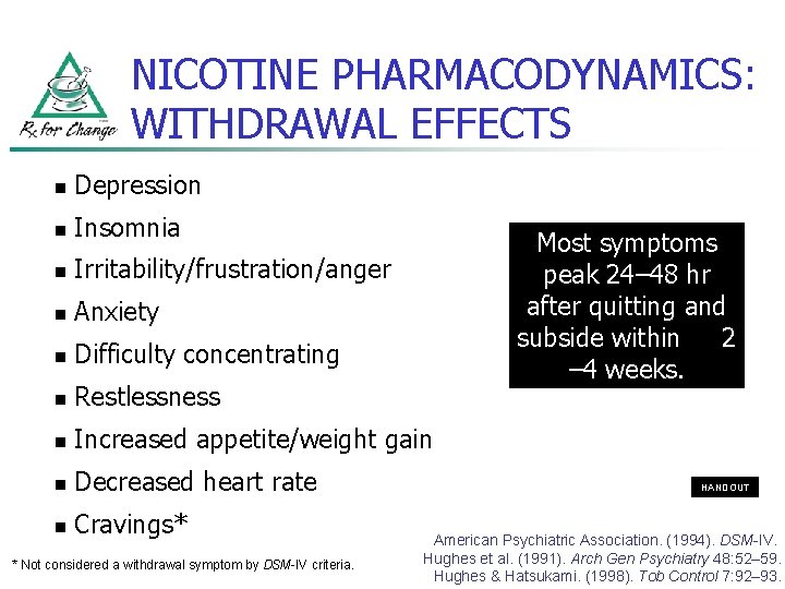 NICOTINE PHARMACODYNAMICS: WITHDRAWAL EFFECTS n Depression n Insomnia n Irritability/frustration/anger n Anxiety n Difficulty