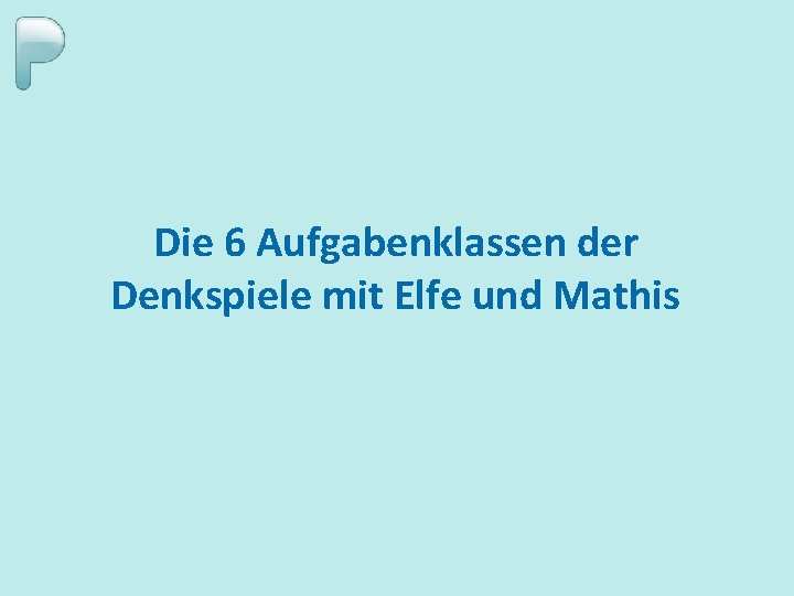 Die 6 Aufgabenklassen der Denkspiele mit Elfe und Mathis 