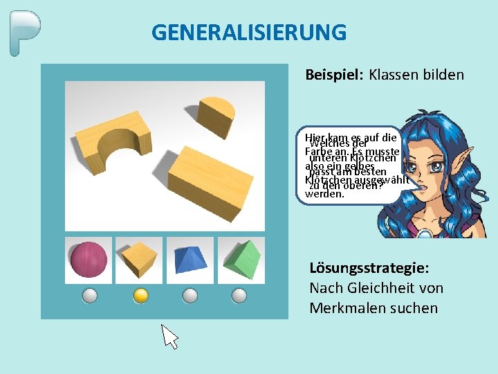 GENERALISIERUNG Beispiel: Klassen bilden Hier kam es Welches derauf die Farbe an. Klötzchen Es