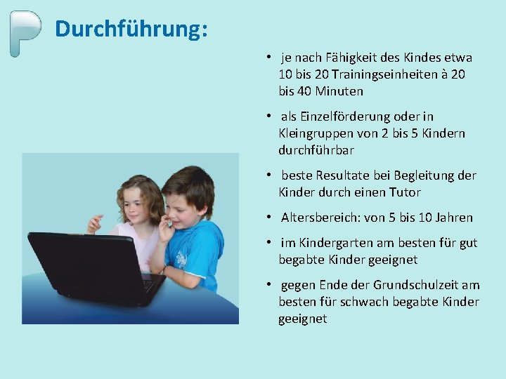 Durchführung: • je nach Fähigkeit des Kindes etwa 10 bis 20 Trainingseinheiten à 20