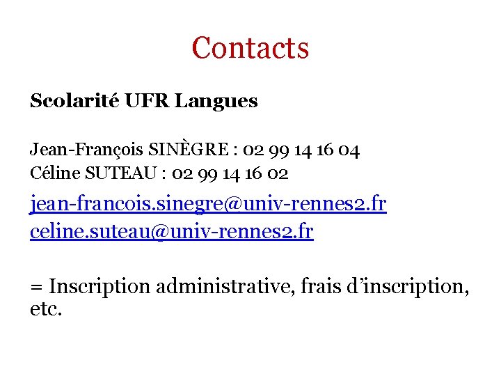 Contacts Scolarité UFR Langues Jean-François SINÈGRE : 02 99 14 16 04 Céline SUTEAU Contacts Scolarité UFR Langues Jean-François SINÈGRE : 02 99 14 16 04 Céline SUTEAU