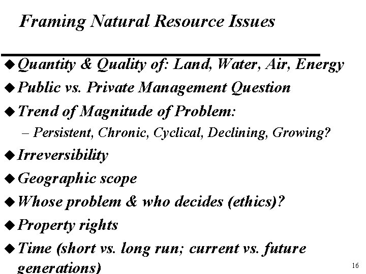 Framing Natural Resource Issues u Quantity & Quality of: Land, Water, Air, Energy u