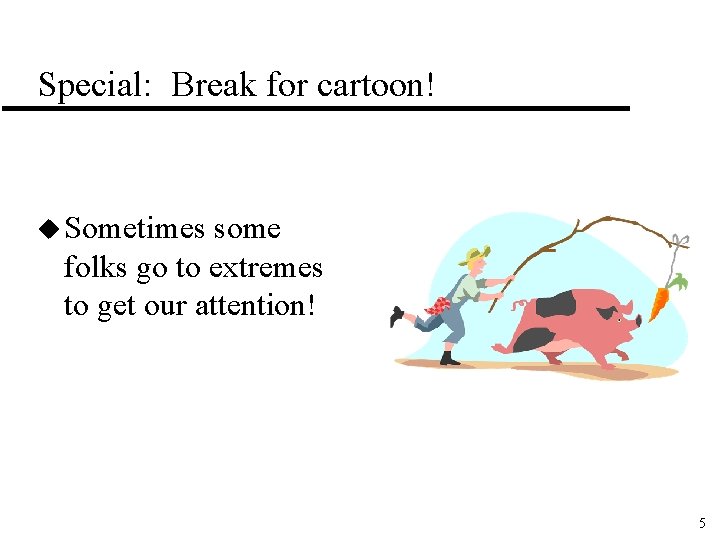 Special: Break for cartoon! u Sometimes some folks go to extremes to get our