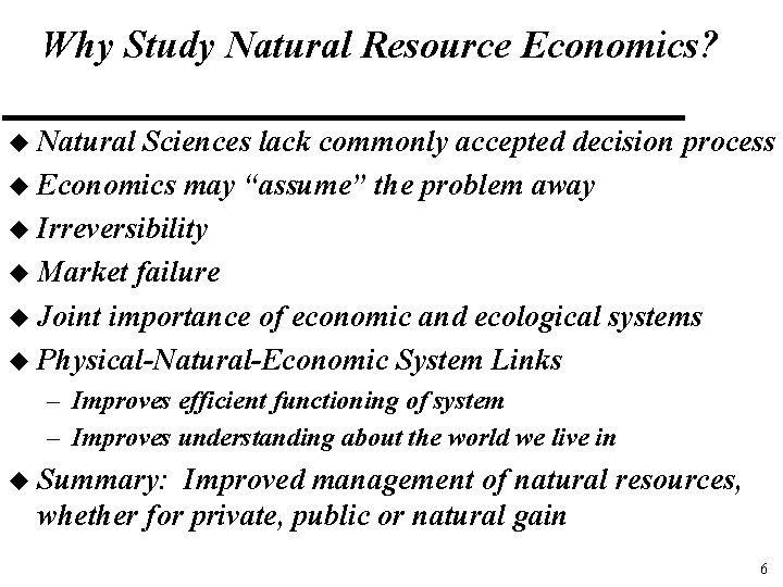 Why Study Natural Resource Economics? u Natural Sciences lack commonly accepted decision process u