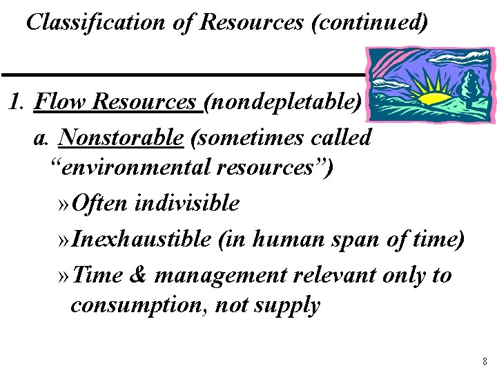 Classification of Resources (continued) 1. Flow Resources (nondepletable) a. Nonstorable (sometimes called “environmental resources”)