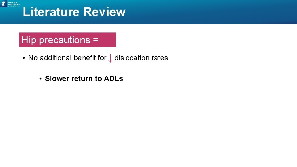 Literature Review Hip precautions = ↓ • No additional benefit for ↓ ↓ dislocation