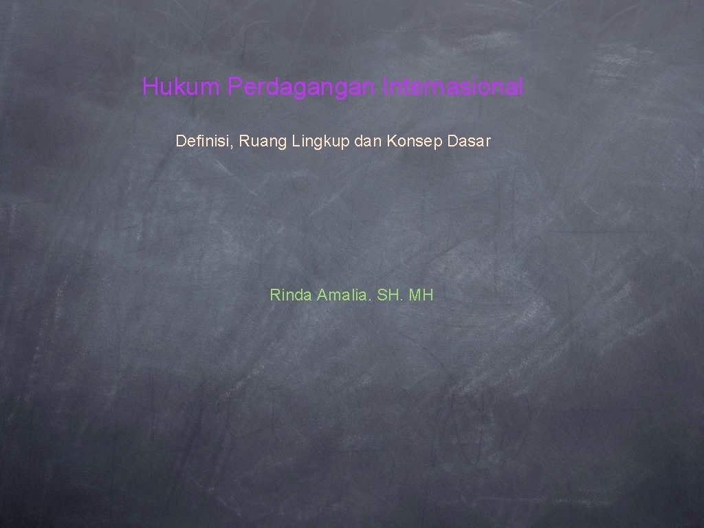 Hukum Perdagangan Internasional Definisi, Ruang Lingkup dan Konsep Dasar Rinda Amalia. SH. MH 