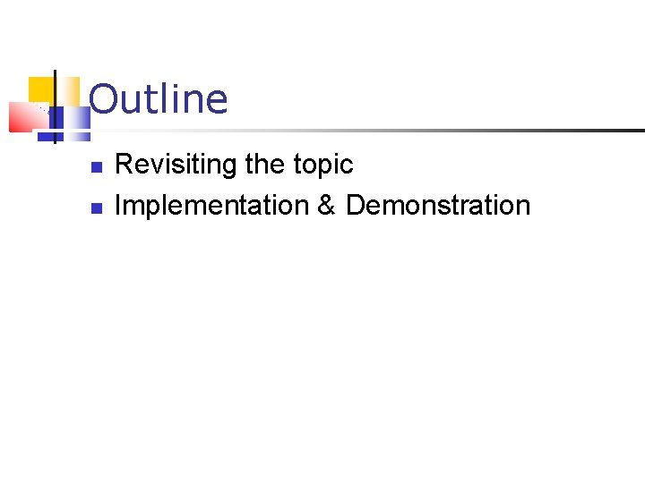 Outline Revisiting the topic Implementation & Demonstration 
