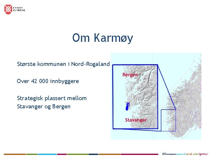 Om Karmøy Største kommunen i Nord-Rogaland Over 42 000 innbyggere Strategisk plassert mellom Stavanger
