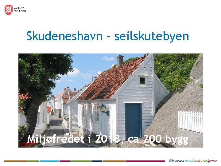 Skudeneshavn – seilskutebyen Idyllisk byliv i Skudeneshavn Miljøfredet i 2018, ca 200 bygg 