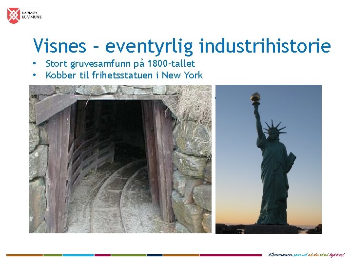 Visnes – eventyrlig industrihistorie • Stort gruvesamfunn på 1800 -tallet • Kobber til frihetsstatuen