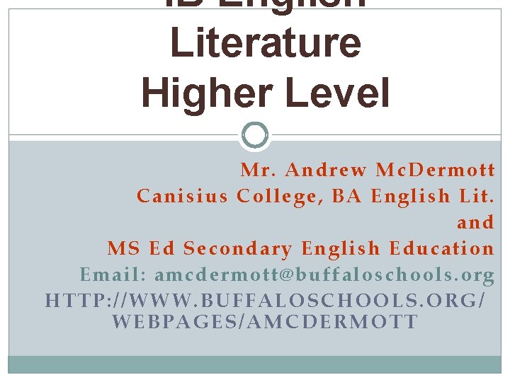 IB English Literature Higher Level Mr. Andrew Mc. Dermott Canisius College, BA English Lit.