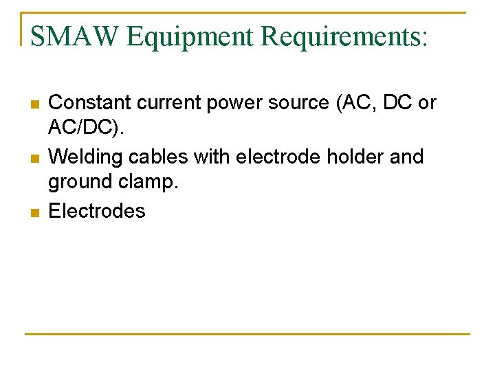 SMAW Equipment Requirements: n n n Constant current power source (AC, DC or AC/DC).