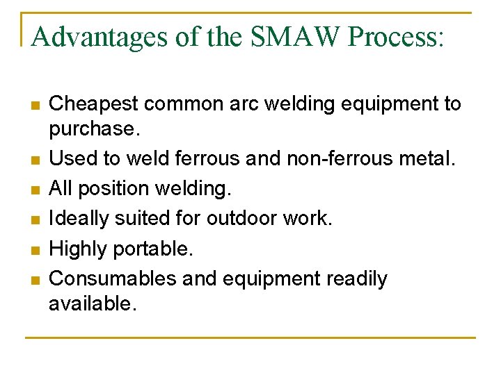 Advantages of the SMAW Process: n n n Cheapest common arc welding equipment to