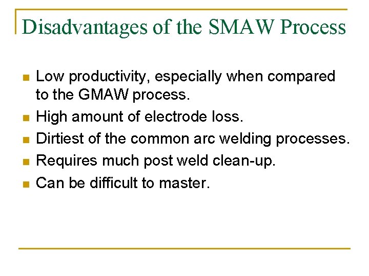 Disadvantages of the SMAW Process n n n Low productivity, especially when compared to