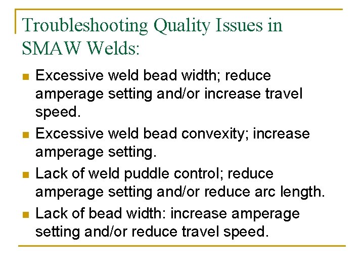 Troubleshooting Quality Issues in SMAW Welds: n n Excessive weld bead width; reduce amperage