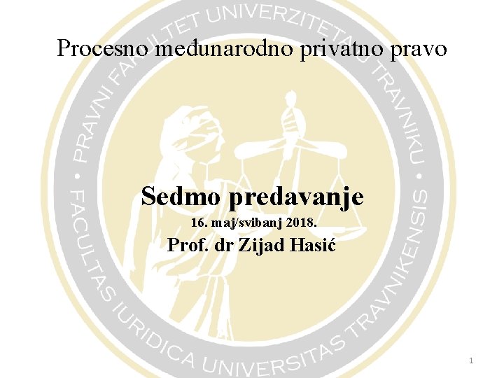 Procesno međunarodno privatno pravo Sedmo predavanje 16. maj/svibanj 2018. Prof. dr Zijad Hasić 1