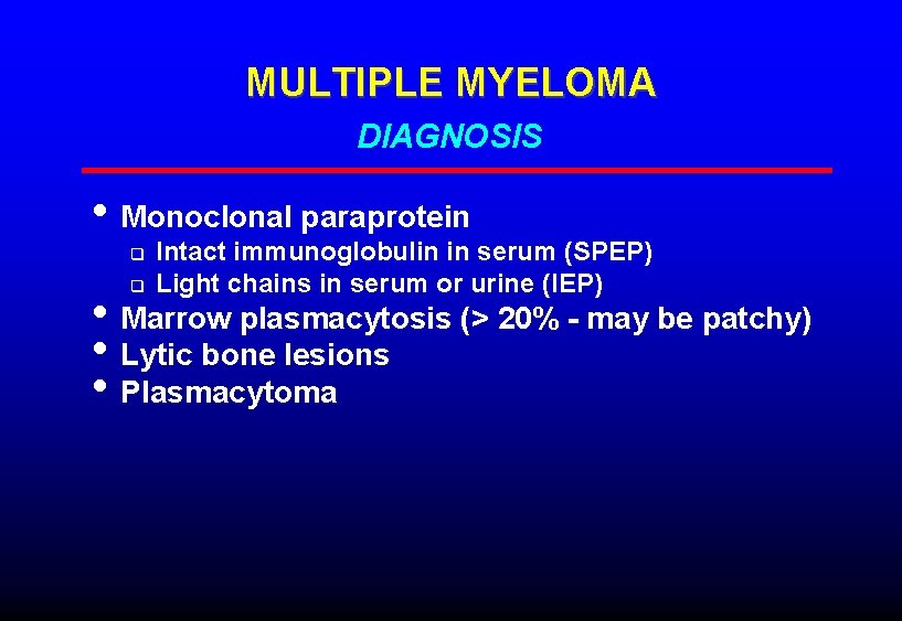 MULTIPLE MYELOMA DIAGNOSIS • Monoclonal paraprotein q q Intact immunoglobulin in serum (SPEP) Light MULTIPLE MYELOMA DIAGNOSIS • Monoclonal paraprotein q q Intact immunoglobulin in serum (SPEP) Light