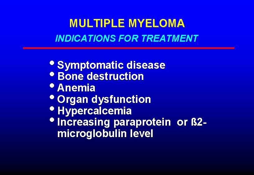 MULTIPLE MYELOMA INDICATIONS FOR TREATMENT • Symptomatic disease • Bone destruction • Anemia • MULTIPLE MYELOMA INDICATIONS FOR TREATMENT • Symptomatic disease • Bone destruction • Anemia •