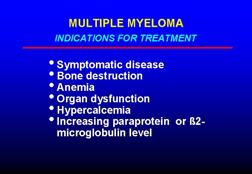 MULTIPLE MYELOMA INDICATIONS FOR TREATMENT • Symptomatic disease • Bone destruction • Anemia •