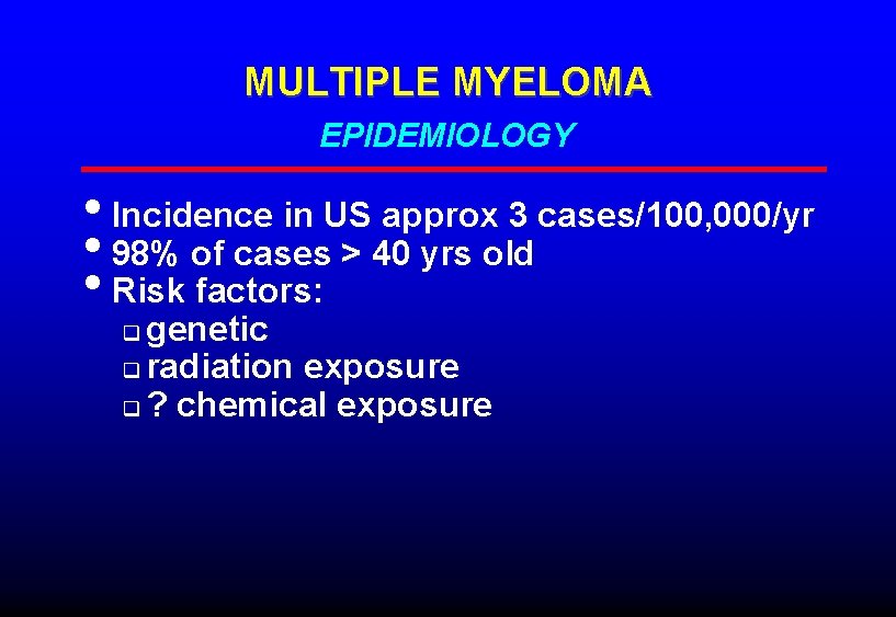 MULTIPLE MYELOMA EPIDEMIOLOGY • Incidence in US approx 3 cases/100, 000/yr • 98% of MULTIPLE MYELOMA EPIDEMIOLOGY • Incidence in US approx 3 cases/100, 000/yr • 98% of