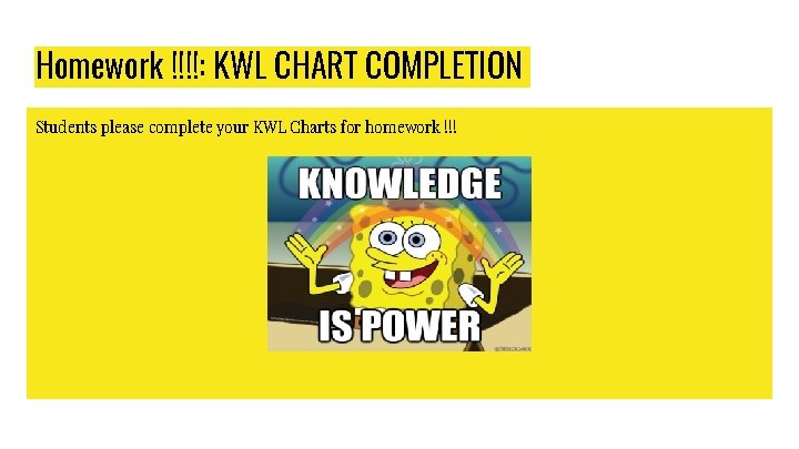Homework !!!!: KWL CHART COMPLETION Students please complete your KWL Charts for homework !!!