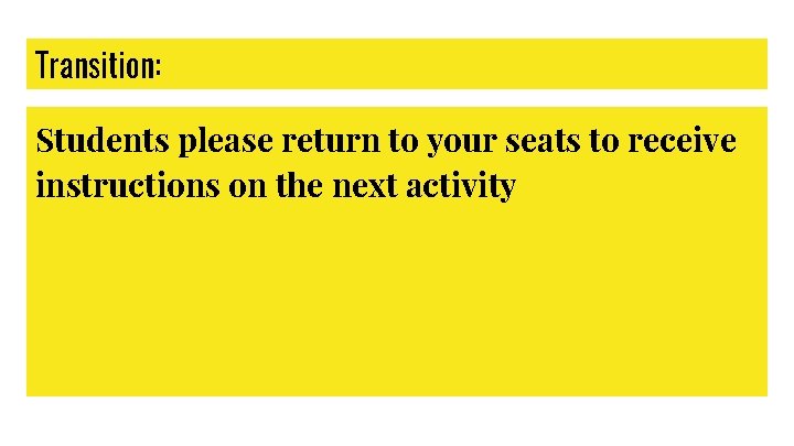 Transition: Students please return to your seats to receive instructions on the next activity