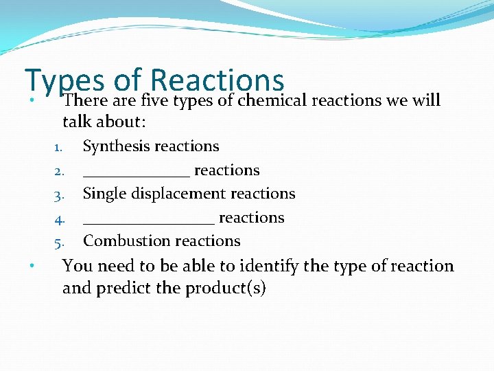 Types of Reactions • There are five types of chemical reactions we will talk