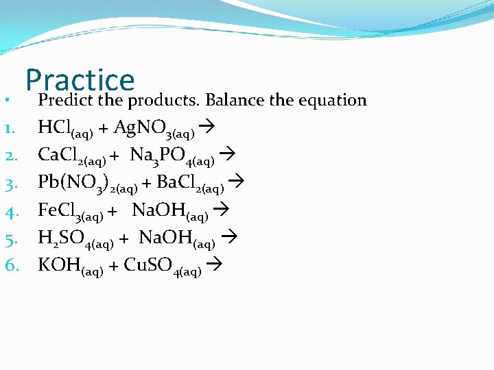  • 1. 2. 3. 4. 5. 6. Practice Predict the products. Balance the