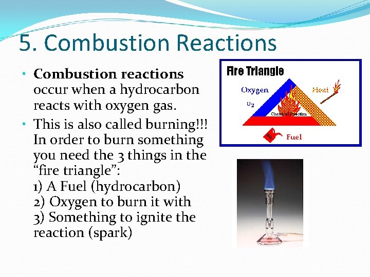 5. Combustion Reactions • Combustion reactions occur when a hydrocarbon reacts with oxygen gas.