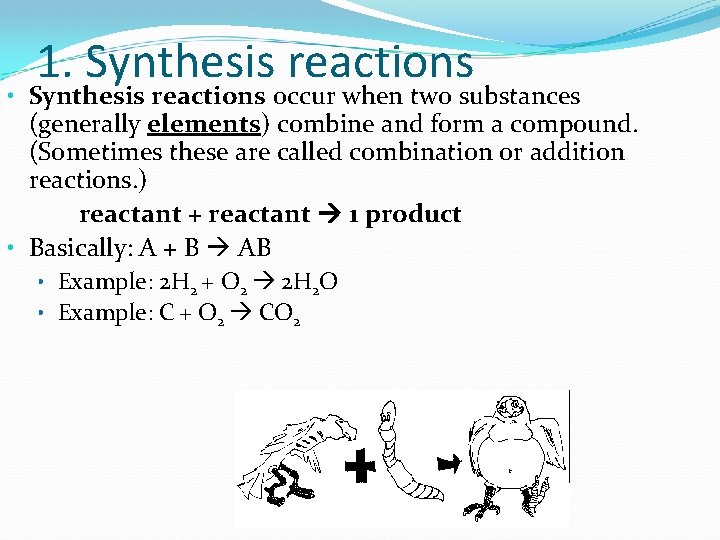 1. Synthesis reactions • Synthesis reactions occur when two substances (generally elements) combine and