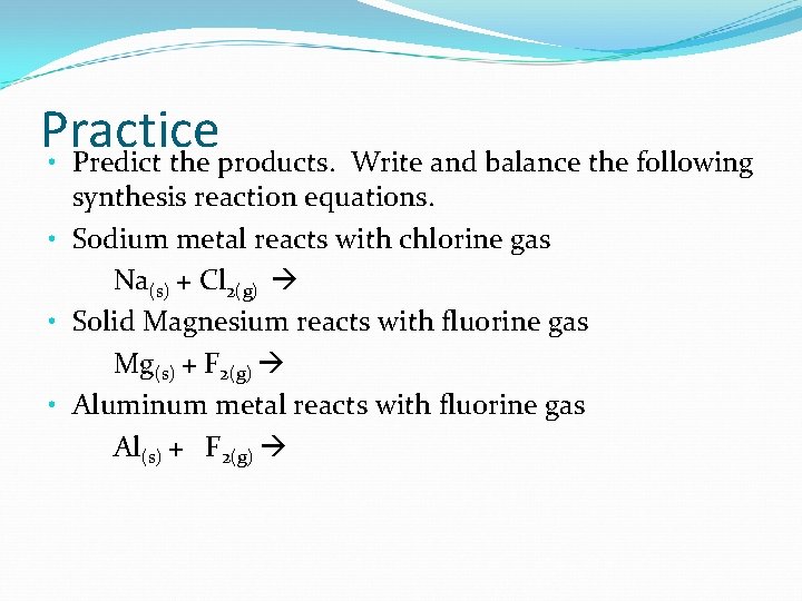 Practice • Predict the products. Write and balance the following synthesis reaction equations. •