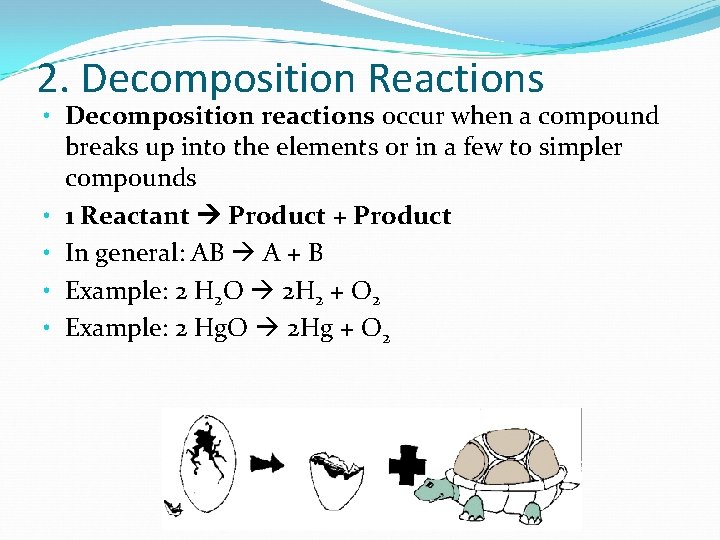 2. Decomposition Reactions • Decomposition reactions occur when a compound breaks up into the