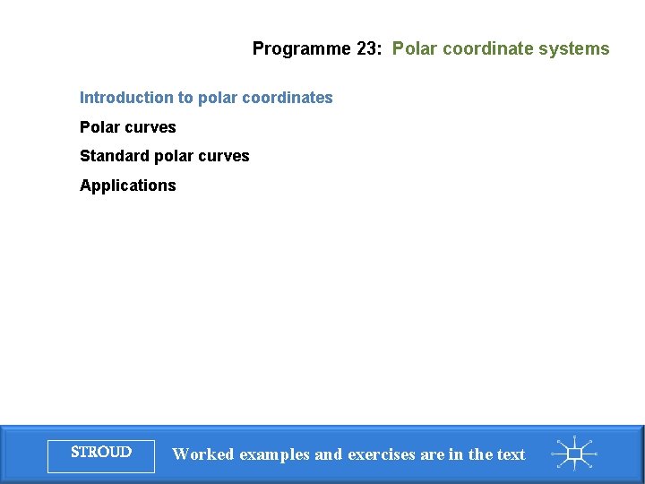 Programme 23: Polar coordinate systems Introduction to polar coordinates Polar curves Standard polar curves