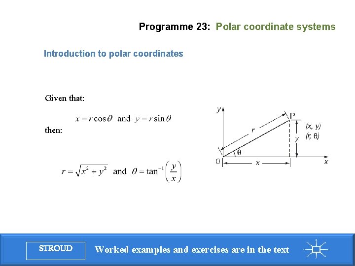 Programme 23: Polar coordinate systems Introduction to polar coordinates Given that: then: STROUD Worked