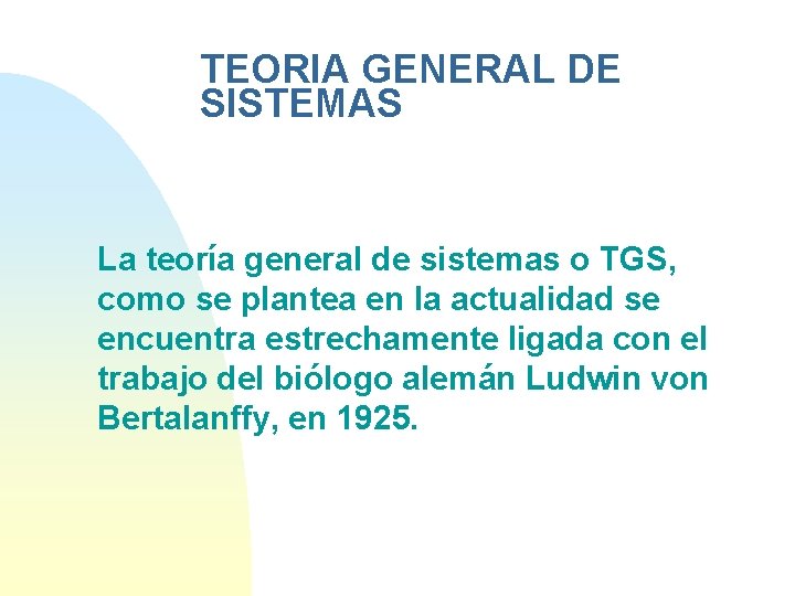 TEORIA GENERAL DE SISTEMAS La teoría general de sistemas o TGS, como se plantea