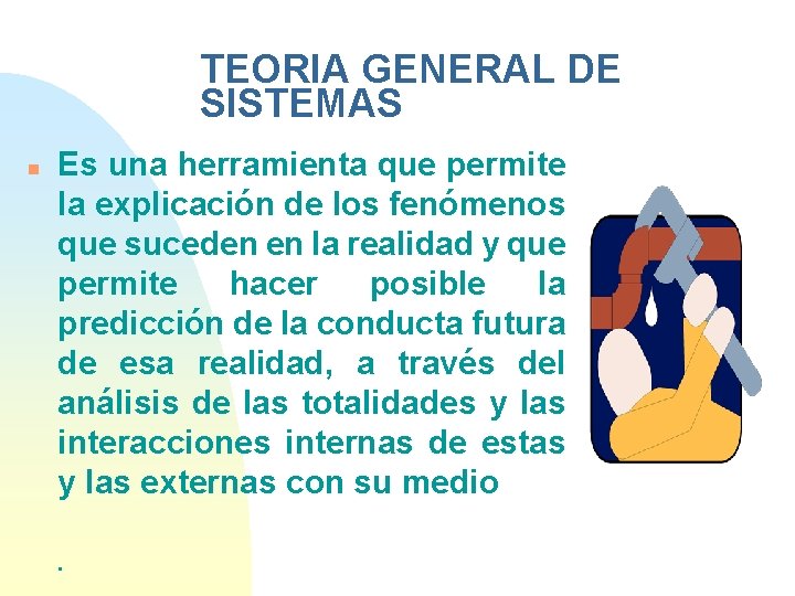 TEORIA GENERAL DE SISTEMAS n Es una herramienta que permite la explicación de los