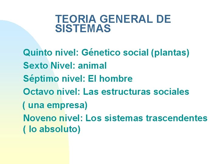 TEORIA GENERAL DE SISTEMAS Quinto nivel: Génetico social (plantas) Sexto Nivel: animal Séptimo nivel: