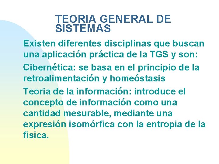 TEORIA GENERAL DE SISTEMAS Existen diferentes disciplinas que buscan una aplicación práctica de la