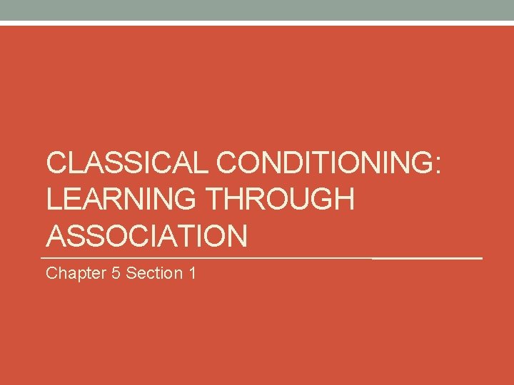 CLASSICAL CONDITIONING: LEARNING THROUGH ASSOCIATION Chapter 5 Section 1 