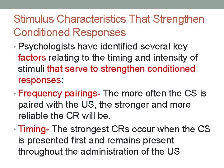 Stimulus Characteristics That Strengthen Conditioned Responses • Psychologists have identified several key factors relating