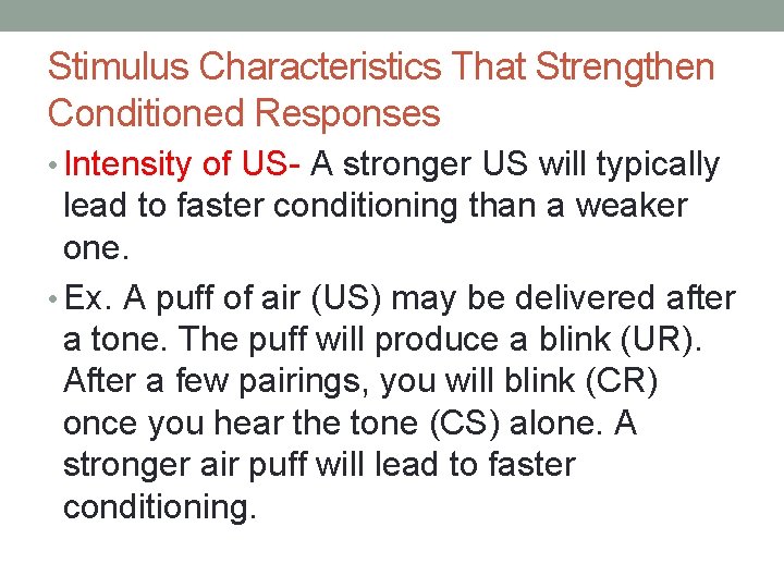 Stimulus Characteristics That Strengthen Conditioned Responses • Intensity of US- A stronger US will