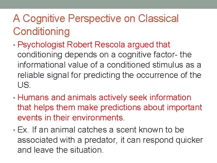 A Cognitive Perspective on Classical Conditioning • Psychologist Robert Rescola argued that conditioning depends