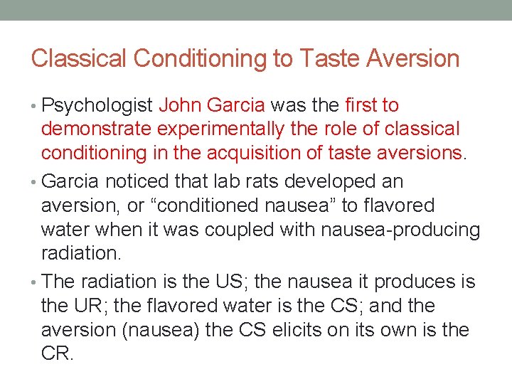 Classical Conditioning to Taste Aversion • Psychologist John Garcia was the first to demonstrate