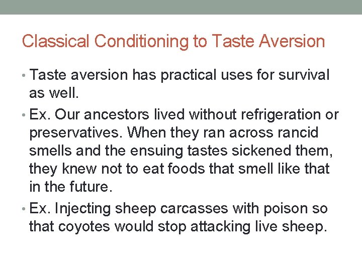 Classical Conditioning to Taste Aversion • Taste aversion has practical uses for survival as
