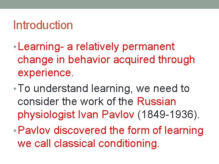 Introduction • Learning- a relatively permanent change in behavior acquired through experience. • To