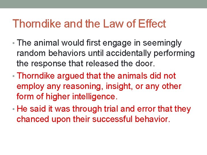 Thorndike and the Law of Effect • The animal would first engage in seemingly