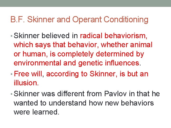 B. F. Skinner and Operant Conditioning • Skinner believed in radical behaviorism, which says
